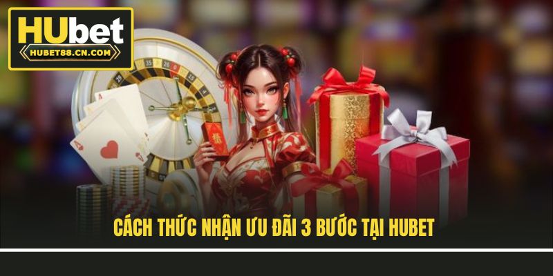 Cách thức nhận ưu đãi 3 bước tại Hubet